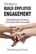 180 Ways to Build Employee Engagement: How to Maximize Your Team's Commitment, Effort and Loyalty 
