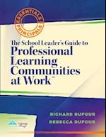 The School Leader's Guide to Professional Learning Communities at Worktm