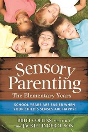 Sensory Parenting: The Elementary Years: School Years Are Easier When Your Child's Senses Are Happy!