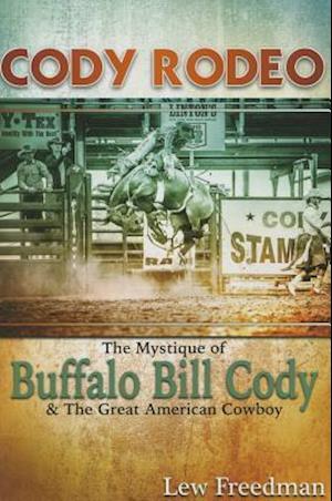 Cody Rodeo the Mystique of Buffalo Bill Cody and the Great American Cowboy