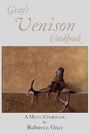 Gray's Venison Cookbook