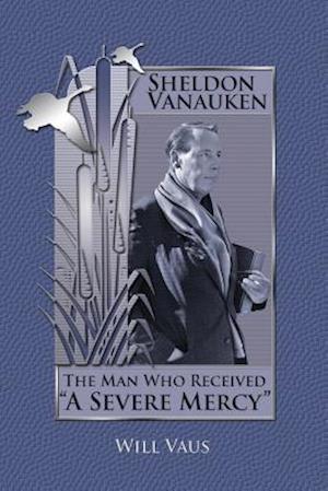 Sheldon Vanauken: The Man Who Received "A Severe Mercy"