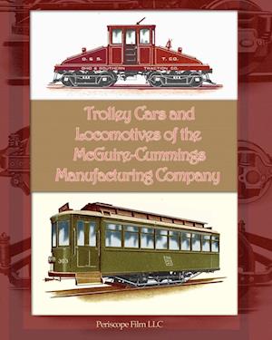 Trolley Cars and Locomotives of the Mcguire-Cummings Manufacturing Company