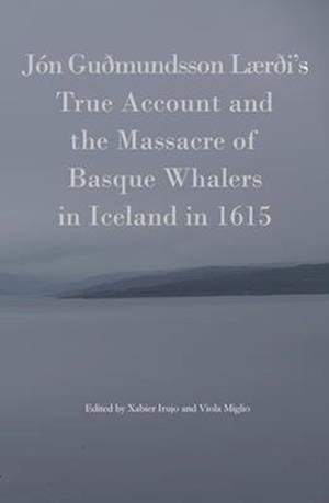Jon Gudmundsson Laerdi's True Account and the Massacre of Basque Whalers in Iceland in 1615