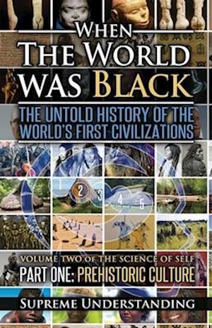 When The World Was Black , Part One: The Untold History of the World's First Civilizations | Prehistoric Culture