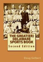 The Great(er) Delaware Sports Book: Second Edition 
