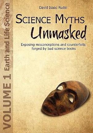 Science Myths Unmasked: Exposing misconceptions and counterfeits forged by bad science books (Vol.1: Earth and Life Science)