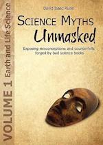 Science Myths Unmasked: Exposing misconceptions and counterfeits forged by bad science books (Vol.1: Earth and Life Science) 