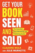 Get Your Book Seen and Sold: The Essential Book Marketing and Publishing Guide