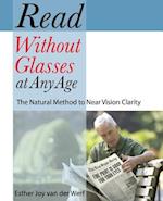 Read Without Glasses at Any Age: The Natural Method to Near Vision Clarity 