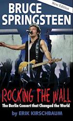 Rocking the Wall. Bruce Springsteen: The Berlin Concert That Changed the World. The Untold Story How the Boss Played Behind the Iron Curtain 
