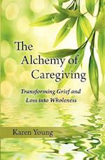 The Alchemy of Caregiving: Transforming Grief and Loss Into Wholeness 