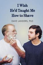 I Wish He'd Taught Me How To Shave