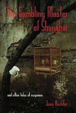 The Gambling Master of Shanghai and Other Tales of Suspense