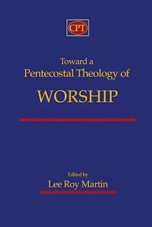 Toward a Pentecostal Theology of Worship