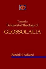 Toward A Pentecostal Theology of Glossolalia