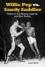 Willie Pep vs. Sandy Saddler : Notes on the Boxing Legends and Epic Rivalry