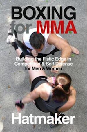 Boxing for MMA : Building the Fistic Edge in Competition & Self-Defense for Men & Women