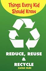 Things Every Kid Should Know-Reduce, Reuse & Recycle