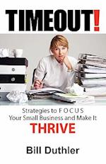 Timeout: Strategies to FOCUS Your Small Business and Make It Thrive 