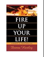 Fire Up Your Life: A Journey to Transformation