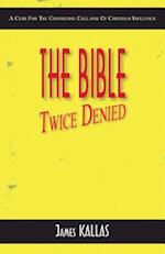 The Bible Twice Denied: A Cure for the Continuing Collapse of Christian Influence 