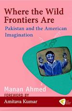 Where the Wild Frontiers Are : Pakistan and the American Imagination