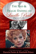 The Sad and Tragic Ending of Lucille Ball : Volume Two (1961-1989) of a Two-Part Biography