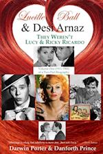 Lucille Ball and Desi Arnaz : They Weren't Lucy and Ricky Ricardo. Volume One (1911-1960) of a Two-Part Biography