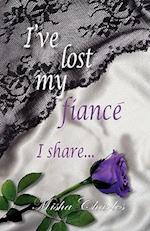 I've Lost My Fiance' I Share...