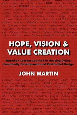 Hope, Vision & Value Creation, Based on Lessons Learned in Housing Cycles, Community Development and Residential Design