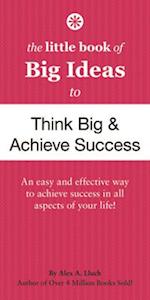 The Little Book of Big Ideas to Think Big and Achieve Success