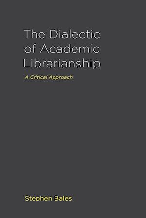 The Dialectic of Academic Librarianship