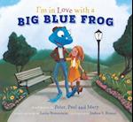 I'm in Love with a Big Blue Frog