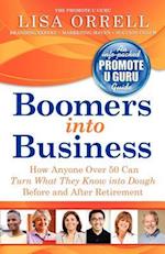 Boomers into Business: How Anyone Over 50 Can Turn What They Know into Dough Before and After Retirement 