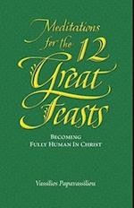 Meditations for the Twelve Great Feasts: Becoming Fully Human in Christ 