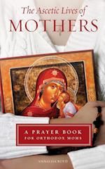 Ascetic Lives of Mothers: A Prayer Book for Orthodox Moms 