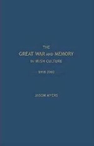 The Great War and Memory in Irish Culture, 1918 -2010