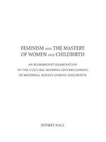 Nall, J:  Feminism and the Mastery of Women and Childbirth