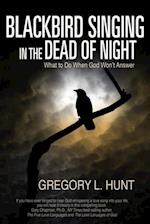 Blackbird Singing in the Dead of Night : What to Do When God Won't Answer?