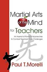 Martial Arts of the Mind for Teachers, an Arsenal of Powerful Approaches to Combat Teachers' Daily Challenges