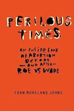 Perilous Times: An Inside Look at Abortion Before-And After- Roe V. Wade 