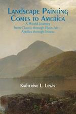 Landscape Painting Comes to America: A World Journey from Classic to Plein Air-Apelles Through Inness 
