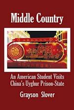 Middle Country: An American Student Visits China's Uyghur Prison-State 