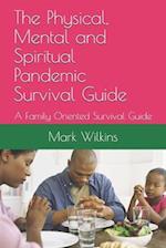 The Physical, Mental and Spiritual Pandemic Survival Guide: A Family Oriented Survival Guide 