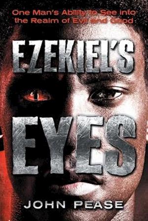 Ezekiel's Eyes : One Man's Ability to See into the Realm of Good and Evil