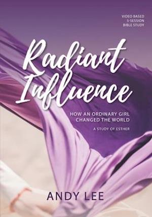 Radiant Influence: How an ordinary girl changed the world - a study of Esther