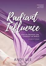 Radiant Influence: How an ordinary girl changed the world - a study of Esther 