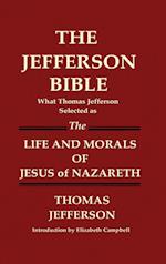 THE JEFFERSON BIBLE What Thomas Jefferson Selected as THE LIFE AND MORALS OF JESUS OF NAZARETH