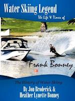 Water Skiing Legend the Life and Times of Frank Bonney